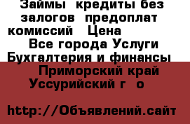 Займы, кредиты без залогов, предоплат, комиссий › Цена ­ 3 000 000 - Все города Услуги » Бухгалтерия и финансы   . Приморский край,Уссурийский г. о. 